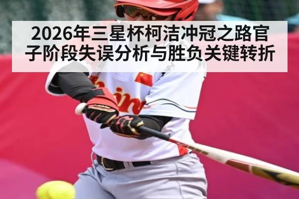 2026年三星杯柯洁冲冠之路官子阶段失误分析与胜负关键转折 - mk sports